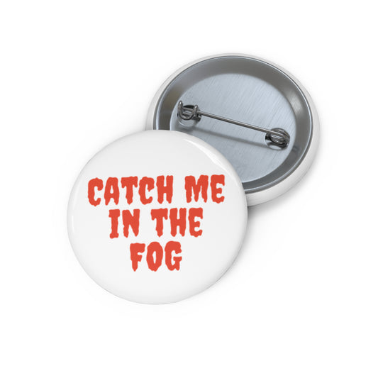 "Catch Me in the Fog" Pin Printify